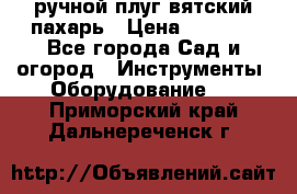 ручной плуг вятский пахарь › Цена ­ 2 000 - Все города Сад и огород » Инструменты. Оборудование   . Приморский край,Дальнереченск г.